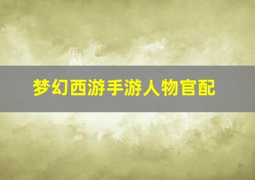 梦幻西游手游人物官配