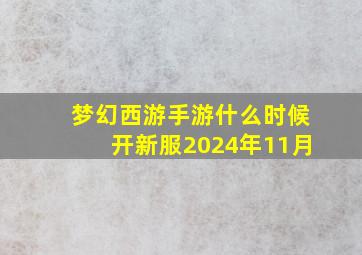 梦幻西游手游什么时候开新服2024年11月