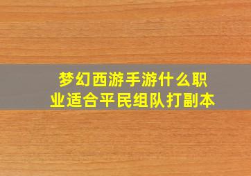 梦幻西游手游什么职业适合平民组队打副本