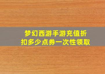 梦幻西游手游充值折扣多少点券一次性领取