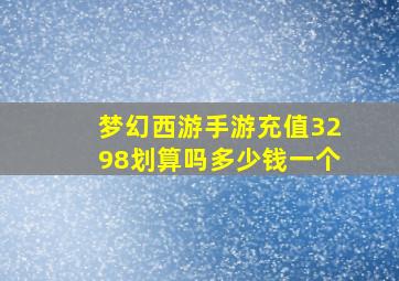 梦幻西游手游充值3298划算吗多少钱一个