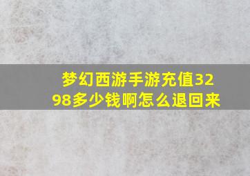 梦幻西游手游充值3298多少钱啊怎么退回来