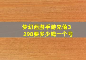 梦幻西游手游充值3298要多少钱一个号