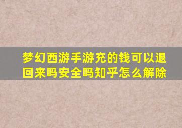 梦幻西游手游充的钱可以退回来吗安全吗知乎怎么解除