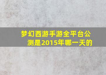 梦幻西游手游全平台公测是2015年哪一天的