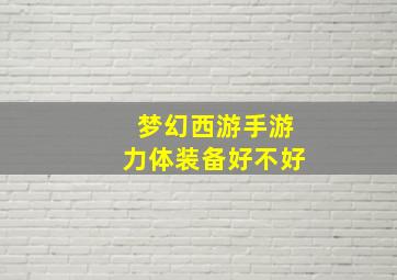 梦幻西游手游力体装备好不好