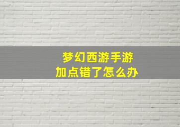 梦幻西游手游加点错了怎么办