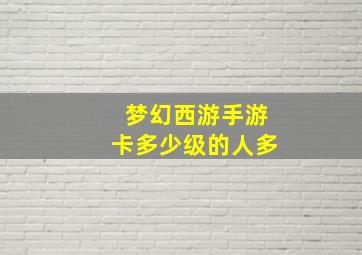 梦幻西游手游卡多少级的人多