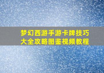 梦幻西游手游卡牌技巧大全攻略图鉴视频教程