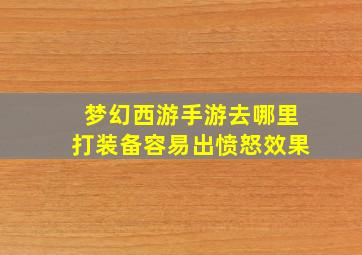 梦幻西游手游去哪里打装备容易出愤怒效果