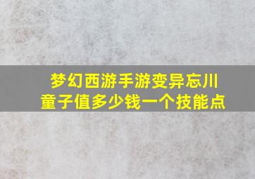 梦幻西游手游变异忘川童子值多少钱一个技能点