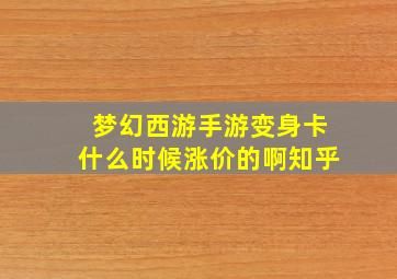 梦幻西游手游变身卡什么时候涨价的啊知乎