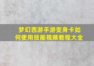 梦幻西游手游变身卡如何使用技能视频教程大全