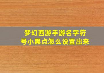 梦幻西游手游名字符号小黑点怎么设置出来