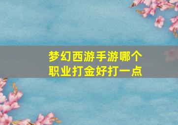 梦幻西游手游哪个职业打金好打一点