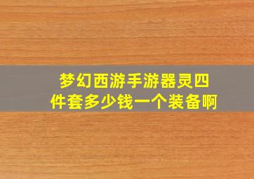 梦幻西游手游器灵四件套多少钱一个装备啊