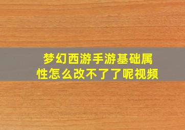 梦幻西游手游基础属性怎么改不了了呢视频