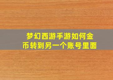 梦幻西游手游如何金币转到另一个账号里面