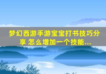 梦幻西游手游宝宝打书技巧分享 怎么增加一个技能...