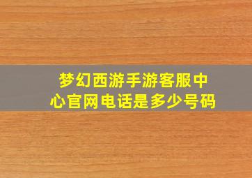 梦幻西游手游客服中心官网电话是多少号码