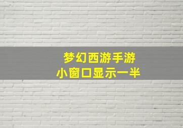 梦幻西游手游小窗口显示一半