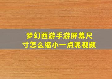 梦幻西游手游屏幕尺寸怎么缩小一点呢视频