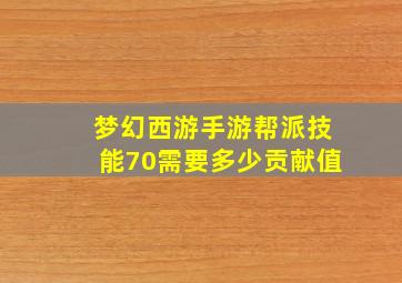 梦幻西游手游帮派技能70需要多少贡献值