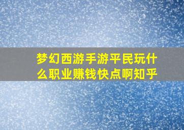 梦幻西游手游平民玩什么职业赚钱快点啊知乎