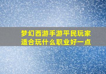 梦幻西游手游平民玩家适合玩什么职业好一点