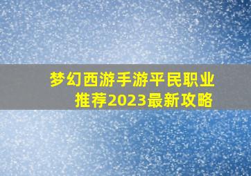 梦幻西游手游平民职业推荐2023最新攻略