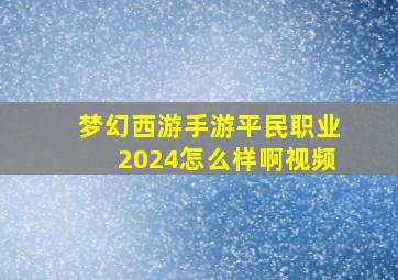 梦幻西游手游平民职业2024怎么样啊视频