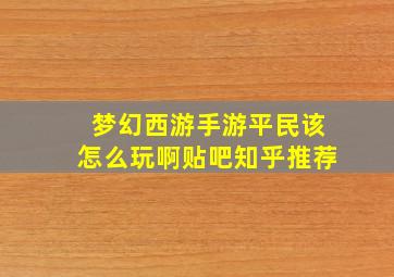 梦幻西游手游平民该怎么玩啊贴吧知乎推荐