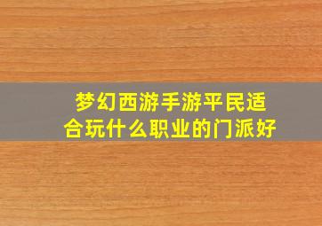 梦幻西游手游平民适合玩什么职业的门派好