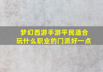 梦幻西游手游平民适合玩什么职业的门派好一点