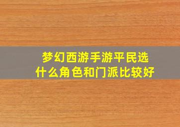 梦幻西游手游平民选什么角色和门派比较好