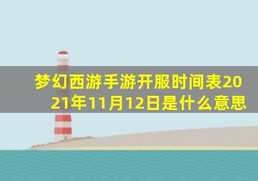 梦幻西游手游开服时间表2021年11月12日是什么意思