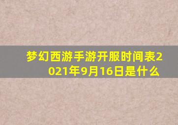 梦幻西游手游开服时间表2021年9月16日是什么