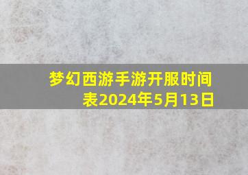 梦幻西游手游开服时间表2024年5月13日