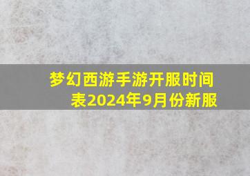 梦幻西游手游开服时间表2024年9月份新服