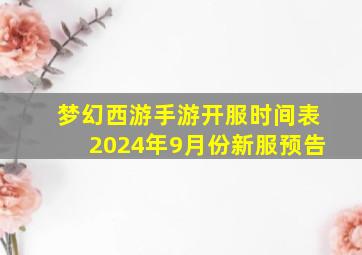 梦幻西游手游开服时间表2024年9月份新服预告