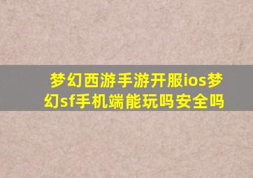 梦幻西游手游开服ios梦幻sf手机端能玩吗安全吗