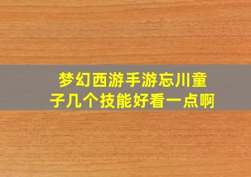 梦幻西游手游忘川童子几个技能好看一点啊