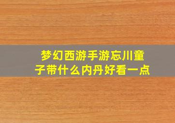 梦幻西游手游忘川童子带什么内丹好看一点