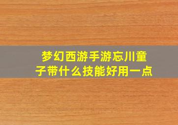 梦幻西游手游忘川童子带什么技能好用一点