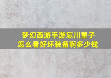 梦幻西游手游忘川童子怎么看好坏装备啊多少钱