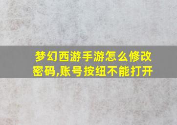 梦幻西游手游怎么修改密码,账号按纽不能打开