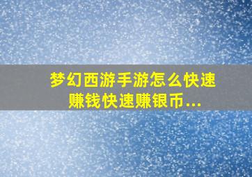 梦幻西游手游怎么快速赚钱快速赚银币...