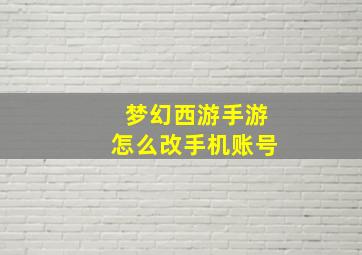 梦幻西游手游怎么改手机账号