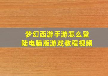 梦幻西游手游怎么登陆电脑版游戏教程视频