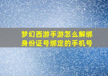 梦幻西游手游怎么解绑身份证号绑定的手机号